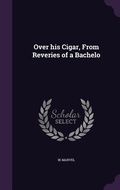 Cover: Over his Cigar, From Reveries of a Bachelo - Palala Press