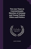 Cover: Two war Years in Constantinople; Sketches of German and Young Turkish Ethics and Politics - Palala Press