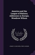 Cover: America and the League of Nations; Addresses in Europe, Woodrow Wilson - Palala Press