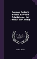 Cover: Gammer Gurton's Needle; a Modern Adaptation of the Famous old Comedy - Palala Press