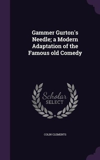 Enlarge image Cover: Gammer Gurton's Needle; a Modern Adaptation of the Famous old Comedy - Palala Press