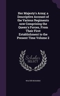 Cover: Her Majesty's Army; a Descriptive Account of the Various Regiments now Comprising the Queen's Forces, From Their First Establishment to the Present Time Volume 2 - Palala Press