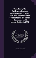 Cover: Corn Laws, the Evidence of James Deacon Hume ... Upon the Corn law Before the Committee of the House of Commons on the Import Duties in 1839 - Palala Press