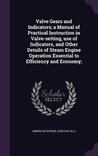 Enlarge image Cover: Valve Gears and Indicators; a Manual of Practical Instruction in Valve-setting, use of Indicators, and Other Details of Steam Engine Operation Essential to Efficiency and Economy; - Palala Press