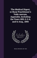 Cover: The Medical Digest, or Busy Practitioner's Vade-mecum. Appendix, Including the Years 1891-2-3-4, and to Aug., 1895 - Palala Press