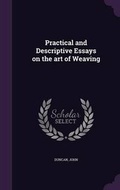 Cover: Practical and Descriptive Essays on the art of Weaving - Palala Press