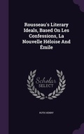 Cover: Rousseau's Literary Ideals, Based On Les Confessions, La Nouvelle Heloise And Emile - Palala Press