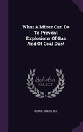 Cover: What A Miner Can Do To Prevent Explosions Of Gas And Of Coal Dust - Palala Press