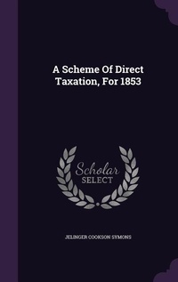 Enlarge image Cover: A Scheme Of Direct Taxation, For 1853 - Palala Press