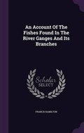 Cover: An Account Of The Fishes Found In The River Ganges And Its Branches - Palala Press