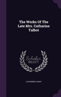 Cover: The Works Of The Late Mrs. Catharine Talbot - Palala Press