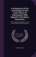Cover: A Vindication Of The Proceedings Of The Lower House Of Convocation, With Regard To The King's Supremacy, - Palala Press