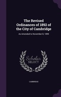 Cover: The Revised Ordinances of 1892 of the City of Cambridge - Palala Press