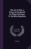 Cover: The Art of War, a Poem, by Frederick Iii. King of Prussia, Tr. by Miss Hamilton - Palala Press