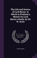 Cover: The Life and Genius of Lord Byron. to Which Is Prefixed a Sketch On Lord Byron's Death, by Sir W. Scott - Palala Press