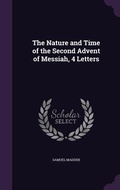 Cover: The Nature and Time of the Second Advent of Messiah, 4 Letters - Palala Press