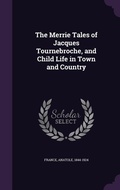 Cover: The Merrie Tales of Jacques Tournebroche, and Child Life in Town and Country - Palala Press