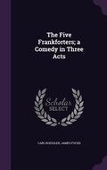 Cover: The Five Frankforters; a Comedy in Three Acts - Palala Press
