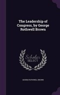 Cover: The Leadership of Congress, by George Rothwell Brown - Palala Press