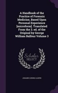 Abbildung von: A Handbook of the Practice of Forensic Medicine, Based Upon Personal Experience [Microform]. Translated from the 3. Ed. of the Original by George William Balfour Volume 3 - Palala Press