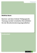 Cover: Karriere auf dem Schirm? P&auml;dagogische Nutzung medial vermittelter Berufsbilder f&uuml;r die Berufsorientierung Jugendlicher - GRIN Verlag