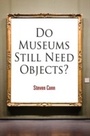 Cover: Do Museums Still Need Objects? - University of Pennsylvania Press