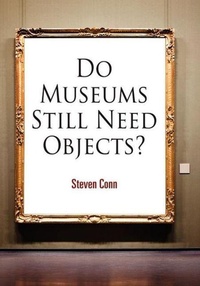 Enlarge image Cover: Do Museums Still Need Objects? - University of Pennsylvania Press