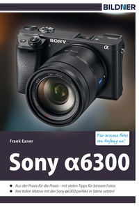 Abbildung von: Sony alpha 6300 - Für bessere Fotos von Anfang an! - Bildner Verlag
