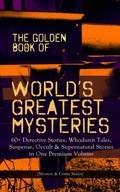Cover: THE GOLDEN BOOK OF WORLD'S GREATEST MYSTERIES - 60+ Detective Stories - e-artnow
