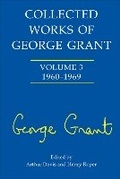 Cover: Collected Works of George Grant - University of Toronto Press