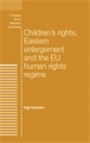 Cover: Children's Rights, Eastern Enlargement and the Eu Human Rights Regime - Manchester University Press