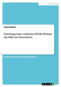 Enlarge image Cover: Erstellung einer einfachen HTML-Website mit Hilfe des Texteditors - Grin Verlag