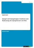 Cover: Spiegel und Spiegelungen. Funktion und Bedeutung des Spiegelmotivs im Film - GRIN Verlag
