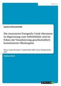 Abbildung von: Die inszenierte Fotografie Cindy Shermans in Abgrenzung zum Selbstbildnis und im Fokus der Visualisierung gesellschaftlich konstituierter Blickregime - GRIN Verlag