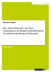 Abbildung von: Die "Gesta Danorum" des Saxo Grammaticus als Beispiel mittelalterlicher Geschichtsschreibung in Daenemark - GRIN Verlag