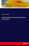 Cover: Beobachtungen ueber Befruchtung der Blumen durch Insekten - Hansebooks