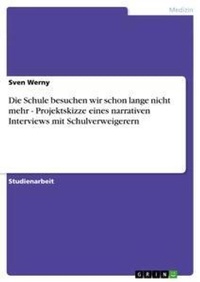 Abbildung von: Die Schule besuchen wir schon lange nicht mehr - Projektskizze eines narrativen Interviews mit Schulverweigerern - Grin Verlag