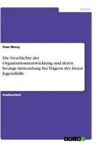 Abbildung von: Die Geschichte der Organisationsentwicklung und deren heutige Anwendung bei Traegern der freien Jugendhilfe - Grin Verlag