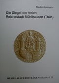 Cover: Die Siegel der freien Reichsstadt M&uuml;hlhausen (Th&uuml;r.) - Zweckverband M&uuml;hlh&auml;user Museen