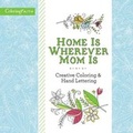 Cover: Home Is Wherever Mom Is Adult Coloring Book: Creative Coloring and Hand Lettering - Thomas Nelson Publishers