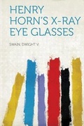 Cover: Henry Horn's X-Ray Eye Glasses - HardPress Ltd