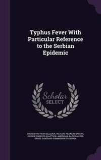 Enlarge image Cover: Typhus Fever With Particular Reference to the Serbian Epidemic - Palala Press