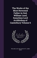 Cover: The Works of the Most Reverend Father in God, William Laud, Sometime Lord Archbishop of Canterbury Volume 6 - Palala Press