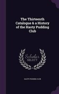 Cover: The Thirteenth Catalogue & a History of the Hasty Pudding Club - Palala Press