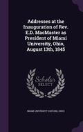 Cover: Addresses at the Inauguration of Rev. E.D. MacMaster as President of Miami University, Ohio, August 13th, 1845 - Palala Press