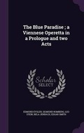 Cover: The Blue Paradise; a Viennese Operetta in a Prologue and two Acts - Palala Press
