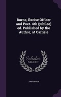 Cover: Burns, Excise Officer and Poet. 4th (jubilee) ed. Published by the Author, at Carlisle - Palala Press