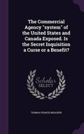 Cover: The Commercial Agency system of the United States and Canada Exposed. Is the Secret Inquisition a Curse or a Benefit? - Palala Press