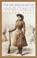 Cover: The Life and Legacy of Annie Oakley - University of Oklahoma Press