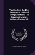 Cover: The Study of the New Testament, 1883 and 1920 [Microform]; An Inaugural Lecture Delivered Before Th - Palala Press